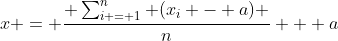 x = \frac{ \sum^{n}_{i = 1} (x_{i} - a) }{n} + a
