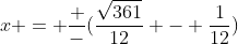 x = \frac{+}{-}(\frac{\sqrt{361}}{12} - \frac{1}{12})