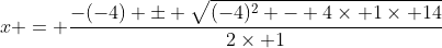 x = \frac{-(-4) \pm \sqrt{(-4)^2 - 4\times 1\times 14}}{2\times 1}