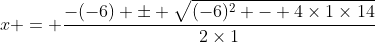 x = \frac{-(-6) \pm \sqrt{(-6)^2 - 4\times1\times14}}{2\times1}