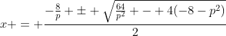 x = \frac{-\frac8p \pm \sqrt{\frac{64}{p^2} - 4(-8-p^2)}}2