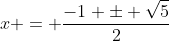x = \frac{-1 \pm \sqrt{5}}{2}