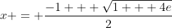 x = \frac{-1 + \sqrt{1 + 4e}}{2}