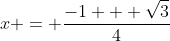 x = \frac{-1 + \sqrt{3}}{4}