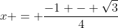x = \frac{-1 - \sqrt{3}}{4}