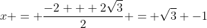 x = \frac{-2 + 2\sqrt{3}}{2} = {\sqrt{3} -1}