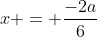 x = \frac{-2a}{6}