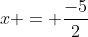 x = \frac{-5}{2}