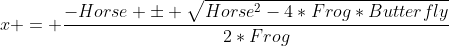 x = \frac{-Horse \pm \sqrt{Horse^{2}-4*Frog*Butterfly}}{2*Frog}