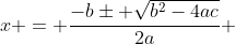 x = \frac{-b\pm \sqrt{b^2-4ac}}{2a} 