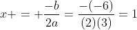 x = \frac{-b}{2a}=\frac{-(-6)}{(2)(3)}=1