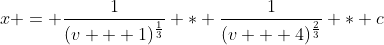 x = \frac{1}{(v + 1)^{\frac{1}{3}}} * \frac{1}{(v + 4)^{\frac{2}{3}}} * c