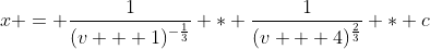 x = \frac{1}{(v + 1)^{-\frac{1}{3}}} * \frac{1}{(v + 4)^{\frac{2}{3}}} * c