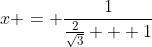x = \frac{1}{\frac{2}{\sqrt{3}} + 1}