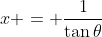x = \frac{1}{\tan\theta}