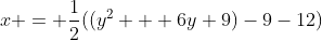 x = \frac{1}{2}((y^2 + 6y+9)-9-12)