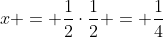 x = \frac{1}{2}\cdot\frac{1}{2} = \frac{1}{4}