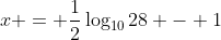 x = \frac{1}{2}\log_{10}{28} - 1