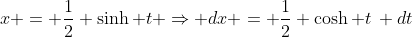 x = \frac{1}{2} \sinh t \Rightarrow dx = \frac{1}{2} \cosh t\, dt
