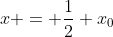 x = \frac{1}{2} x_0