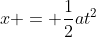 x = \frac{1}{2}at^2