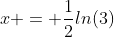 x = \frac{1}{2}ln(3)