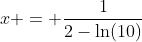 x = \frac{1}{2-\ln(10)}