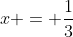 x = \frac{1}{3}
