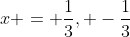 x = \frac{1}{3}, -\frac{1}{3}
