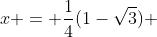 x = \frac{1}{4}(1-\sqrt{3}) 
