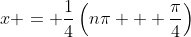 x = \frac{1}{4}\left(n\pi + \frac{\pi}{4}\right)