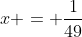 x = \frac{1}{49}