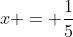 x = \frac{1}{5}
