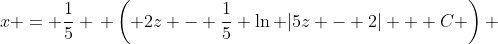 x = \frac{1}{5} \, \left( 2z - \frac{1}{5} \ln |5z - 2| + C \right) 