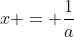 x = \frac{1}{a}