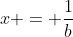 x = \frac{1}{b}