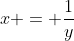 x = \frac{1}{y}