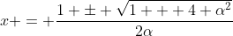 x = \frac{1 \pm \sqrt{1 + 4 \alpha^2}}{2\alpha}