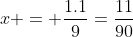 x = \frac{1.1}{9}=\frac{11}{90}