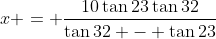 x = \frac{10\tan{23}\tan{32}}{\tan{32} - \tan{23}}