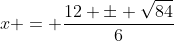 x = \frac{12 \pm \sqrt{84}}{6}