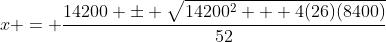 x = \frac{14200 \pm \sqrt{14200^2 + 4(26)(8400)}}{52}