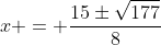 x = \frac{15\pm\sqrt{177}}{8}
