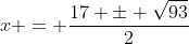 x = \frac{17 \pm \sqrt{93}}{2}