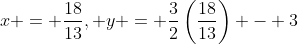 x = \frac{18}{13}, y = \frac{3}{2}\left(\frac{18}{13}\right) - 3