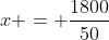 x = \frac{1800}{50}