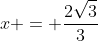x = \frac{2\sqrt{3}}{3}