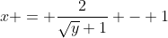 x = \frac{2}{\sqrt{y}+1} - 1