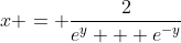 x = \frac{2}{e^y + e^{-y}}