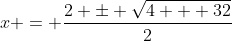 x = \frac{2 \pm \sqrt{4 + 32}}{2}